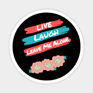 Live Laugh Leave Me Alone - Funny Take on the Uplifting Saying Magnet